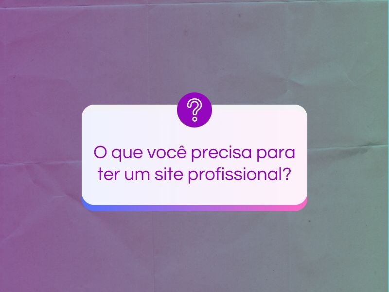 O que você precisa para ter um site profissional?